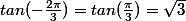 tan(-\frac{2\pi}{3})=tan(\frac{\pi}{3})=\sqrt{3}
